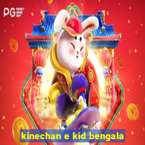 kinechan e kid bengala